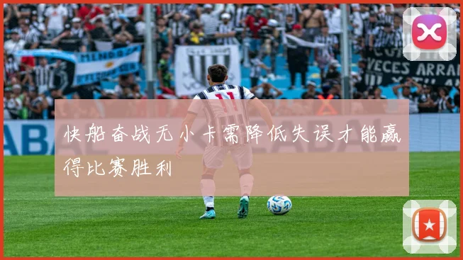 快船奋战无小卡需降低失误才能赢得比赛胜利