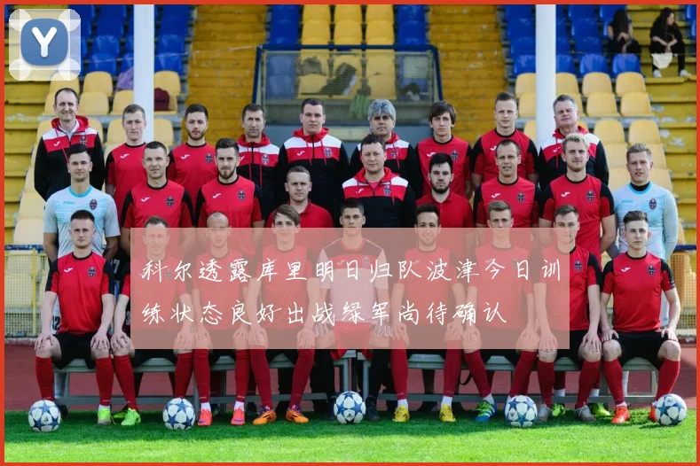 科尔透露库里明日归队波津今日训练状态良好出战绿军尚待确认