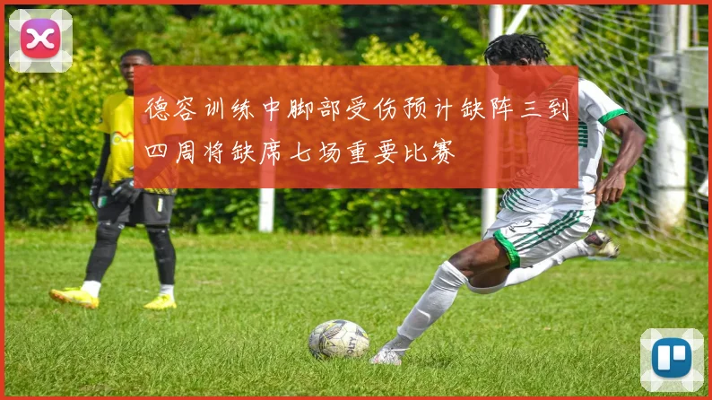 德容训练中脚部受伤预计缺阵三到四周将缺席七场重要比赛