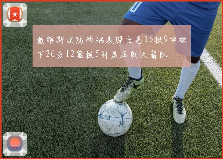 戴维斯攻防两端表现出色15投9中砍下26分12篮板5封盖压制火箭队